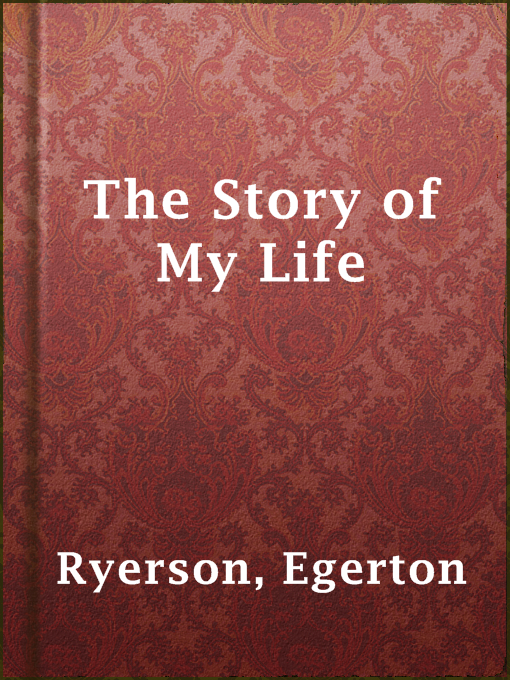 Title details for The Story of My Life by Egerton Ryerson - Available